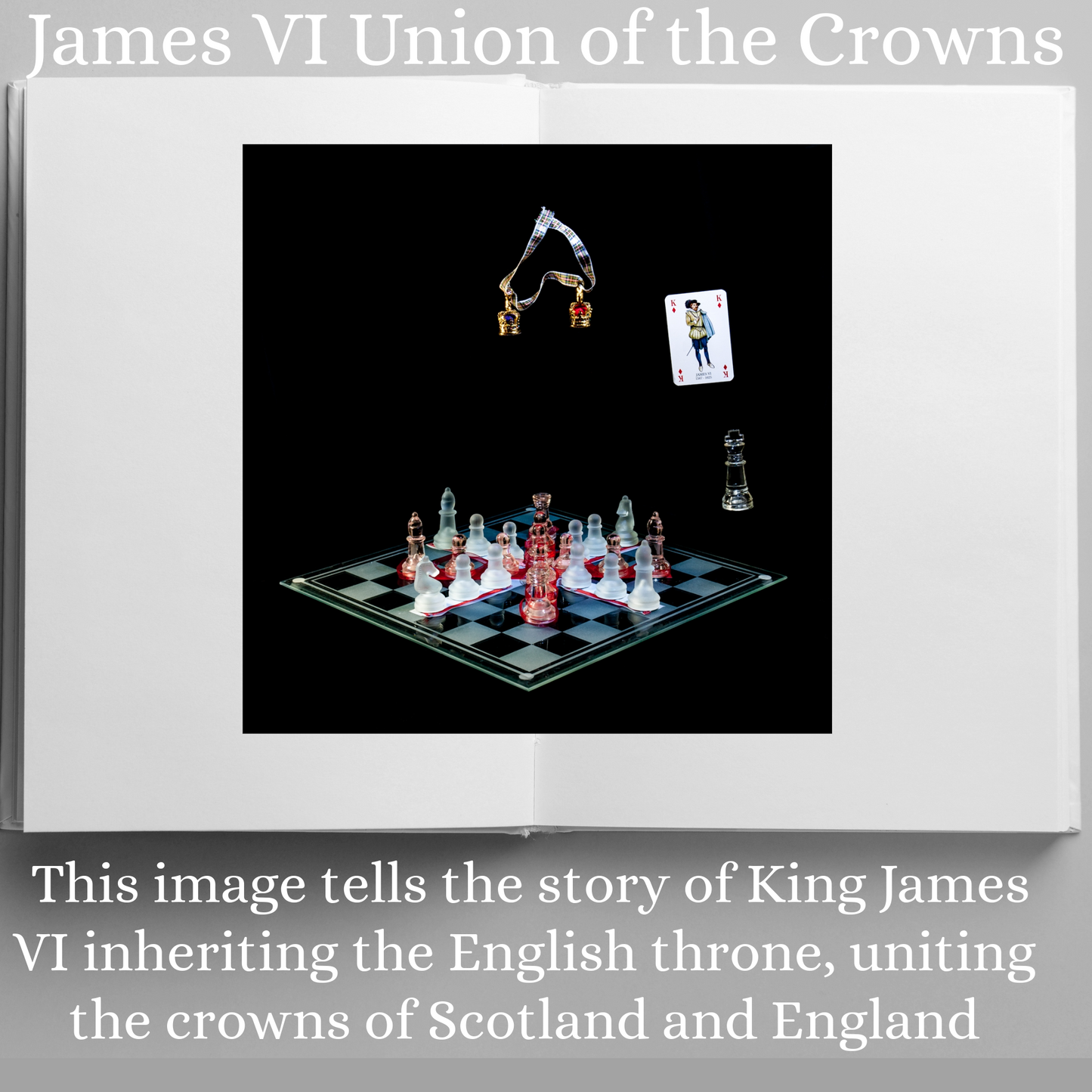 Photographic art print of James VI displayed in an open book with accompanying text: James VI Union of the Crowns This image tells the story of King James VI inheriting the English throne, uniting the crowns of Scotland and England